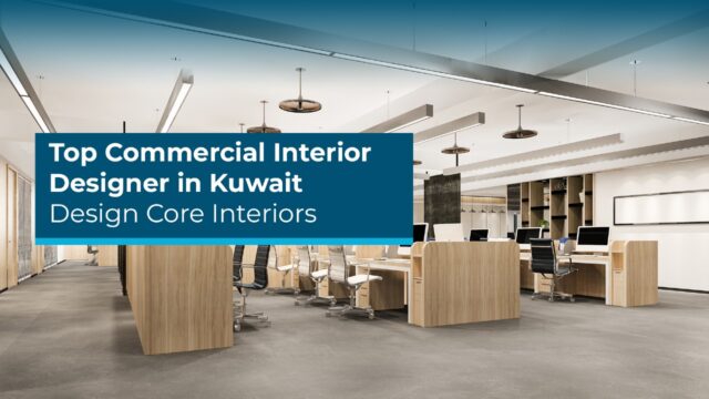 Top Commercial Interior Designer in Kuwait – Design Core Interiors