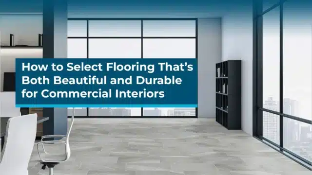How to select flooring that's both beautiful and durable for commercial interiors