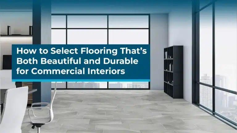 How to Select Flooring That’s Both Beautiful and Durable for Commercial Interiors
