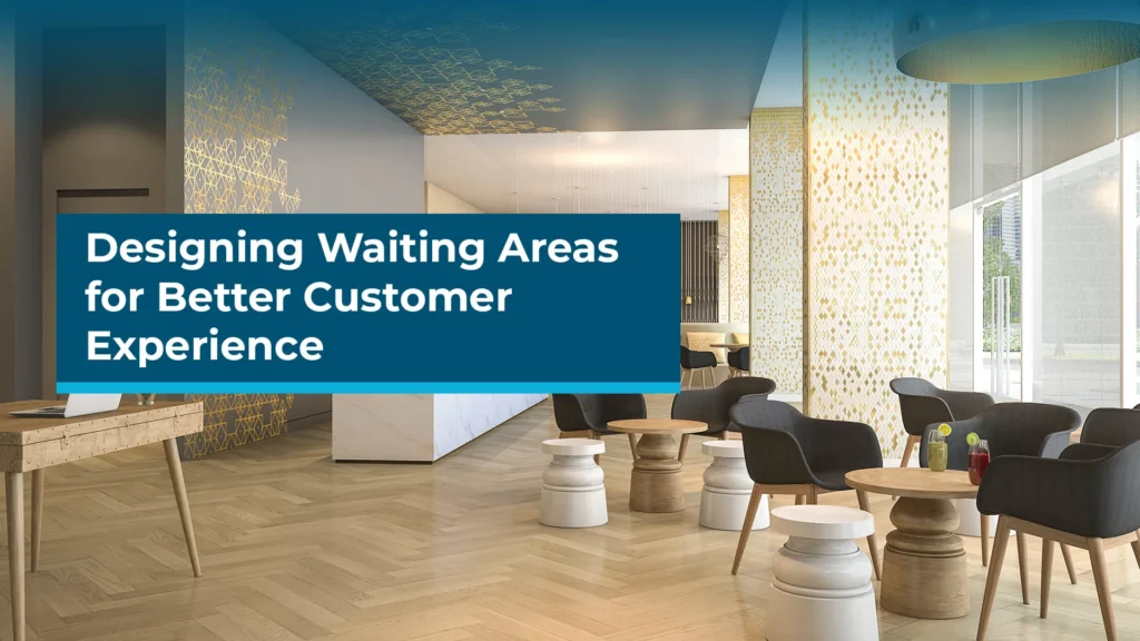 Designing waiting areas for better customer experience