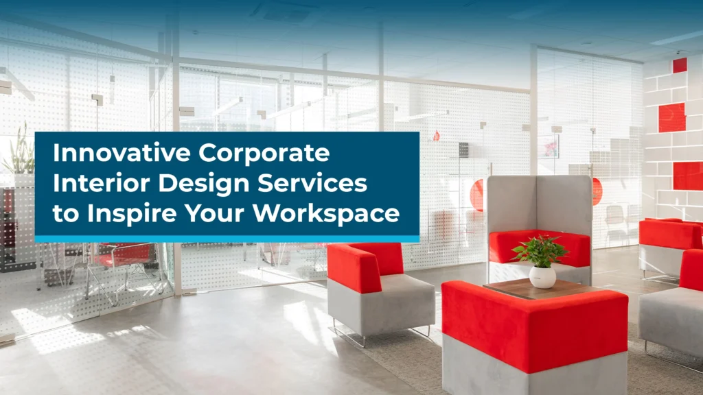 Innovative Corporate Interior Design Services in Dubai to Inspire Your Workspace