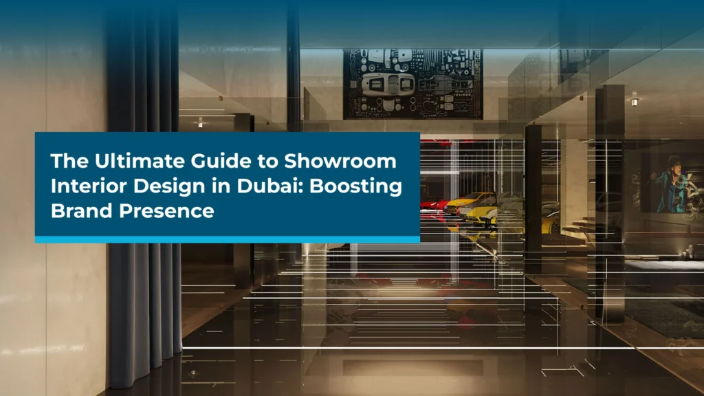 The Ultimate Guide to Showroom Interior Design in Dubai Boosting Brand Presence