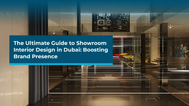 The Ultimate Guide to Showroom Interior Design in Dubai Boosting Brand Presence