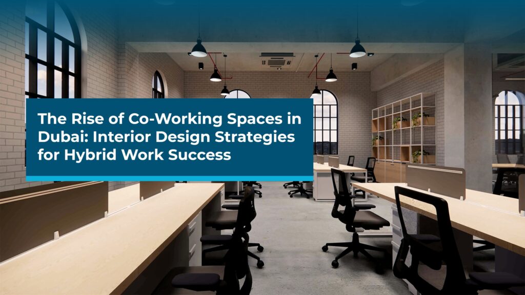 The Rise of Co-Working Spaces in Dubai: Interior Design Strategies for Hybrid Work Success